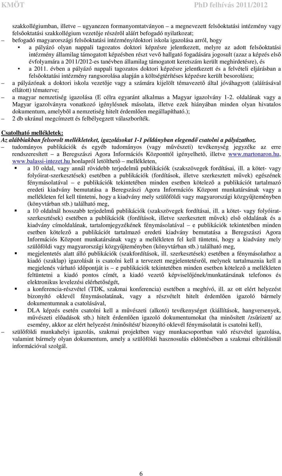 részt vevő hallgató fogadására jogosult (azaz a képzés első évfolyamára a 2011/2012-es tanévben államilag támogatott keretszám került meghirdetésre), és a 2011.