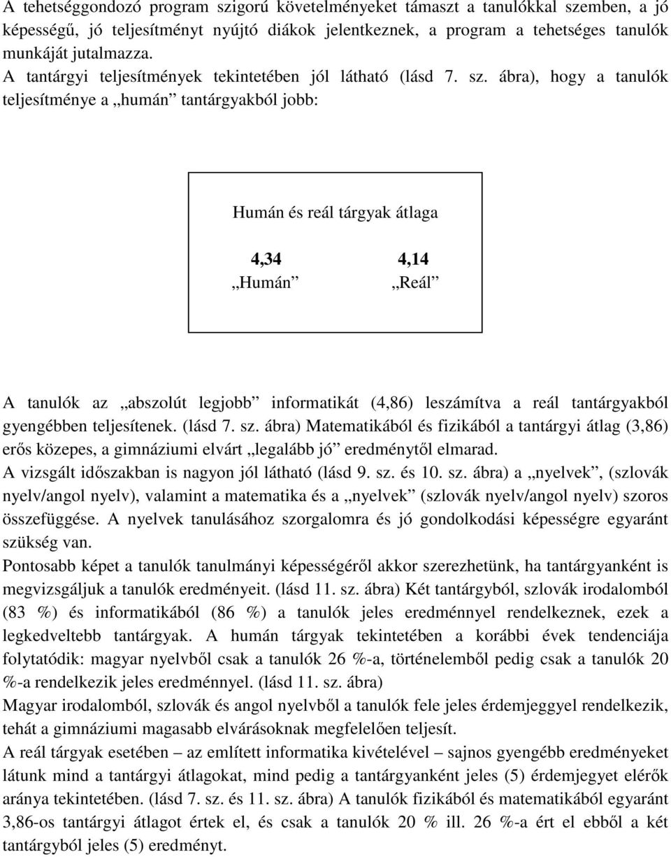 ábra), hogy a tanulók teljesítménye a humán tantárgyakból jobb: Humán és reál tárgyak átlaga 4,34 4,14 Humán Reál A tanulók az abszolút legjobb informatikát (4,86) leszámítva a reál tantárgyakból