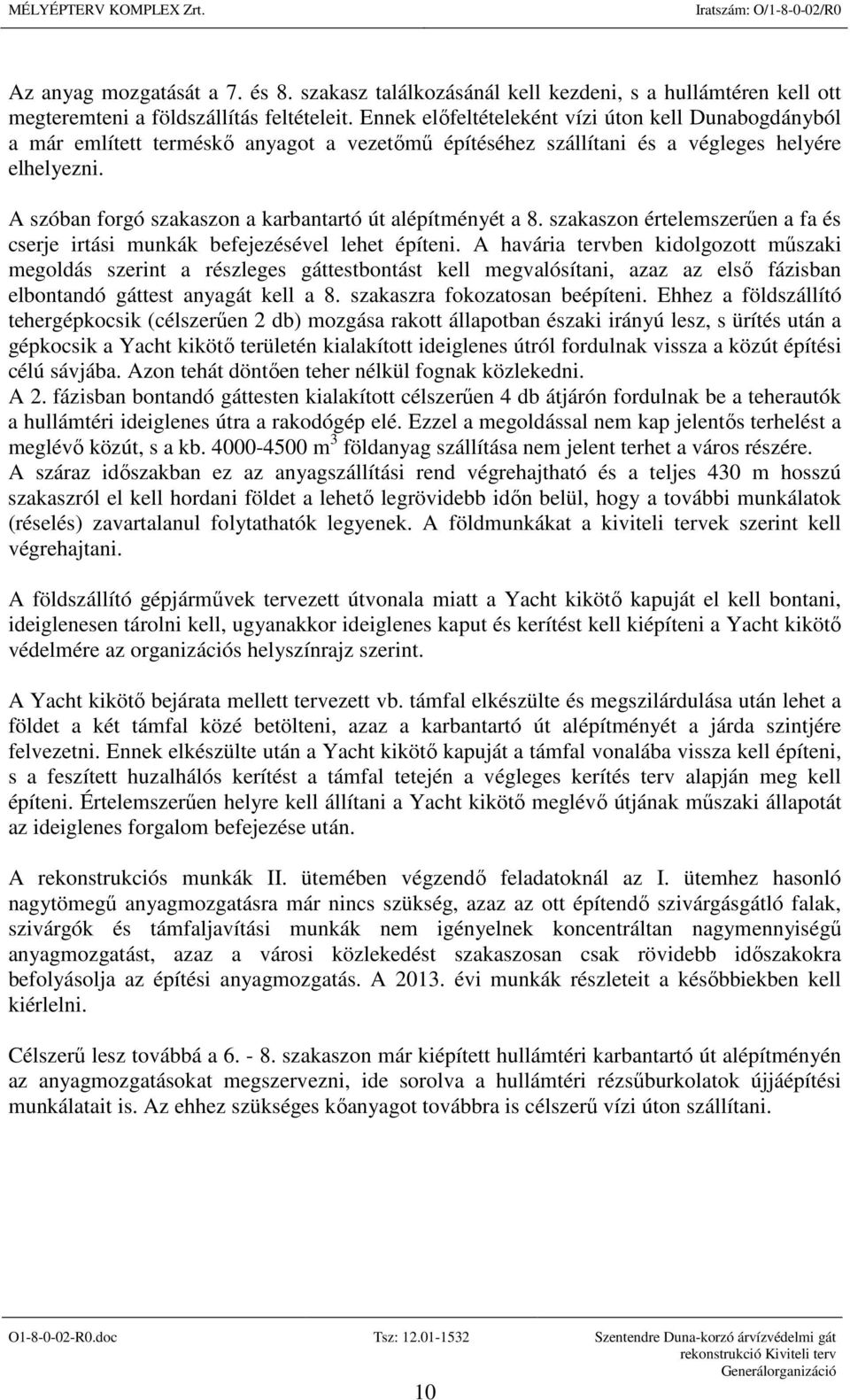 A szóban forgó szakaszon a karbantartó út alépítményét a 8. szakaszon értelemszerűen a fa és cserje irtási munkák befejezésével lehet építeni.