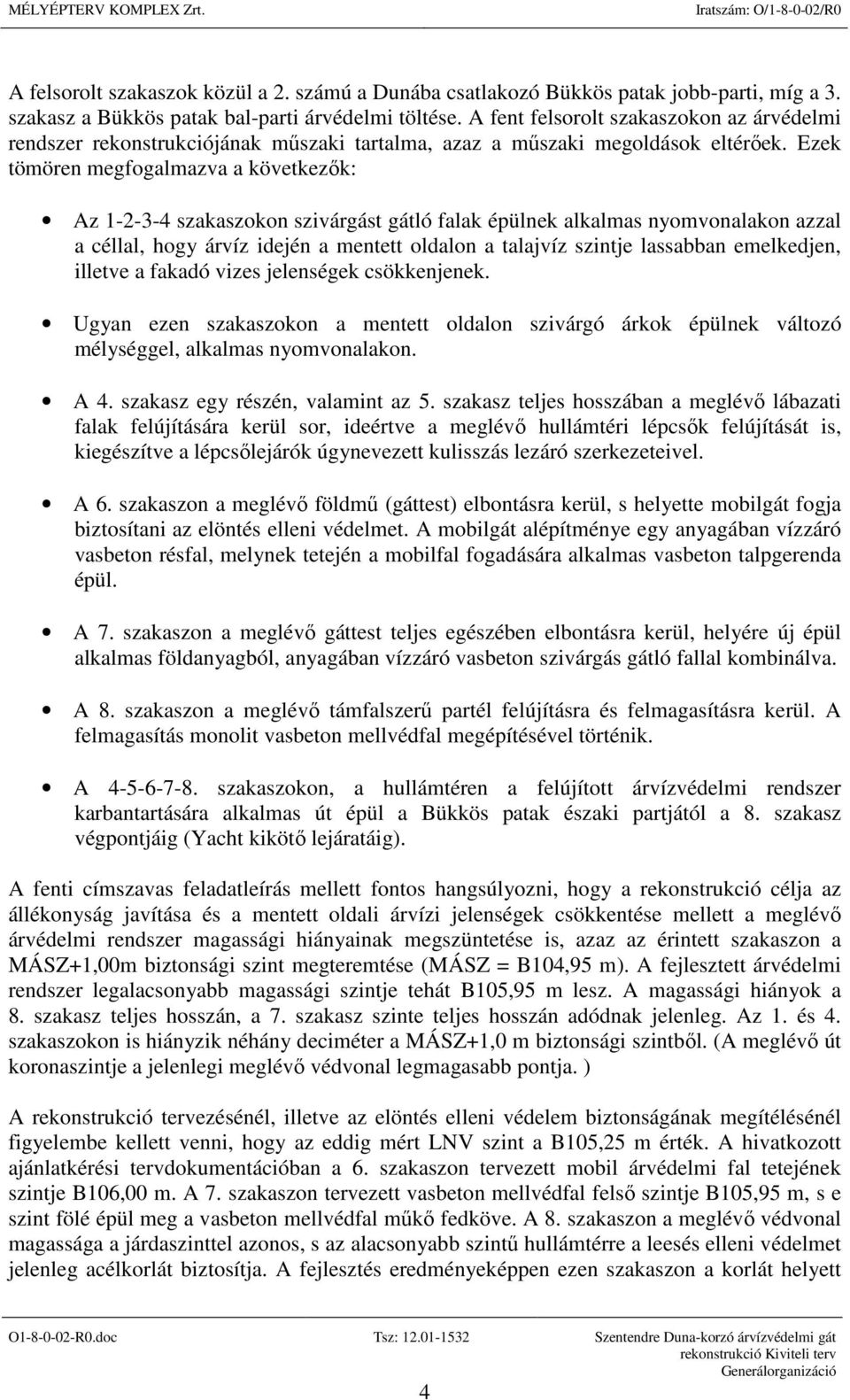 Ezek tömören megfogalmazva a következők: Az 1-2-3-4 szakaszokon szivárgást gátló falak épülnek alkalmas nyomvonalakon azzal a céllal, hogy árvíz idején a mentett oldalon a talajvíz szintje lassabban