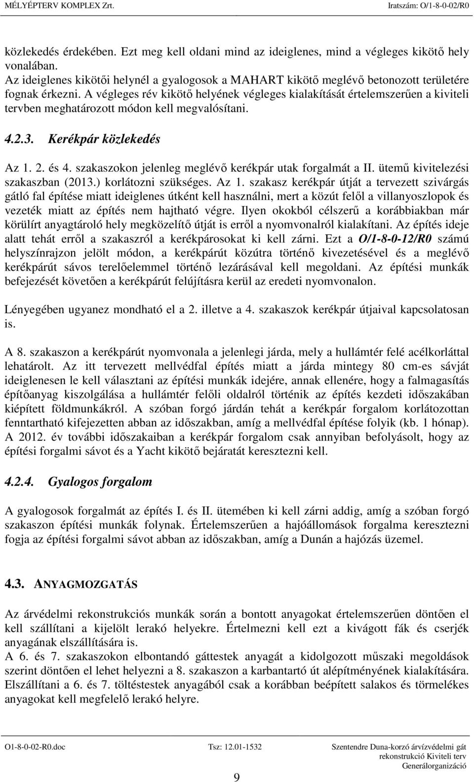 A végleges rév kikötő helyének végleges kialakítását értelemszerűen a kiviteli tervben meghatározott módon kell megvalósítani. 4.2.3. Kerékpár közlekedés Az 1. 2. és 4.