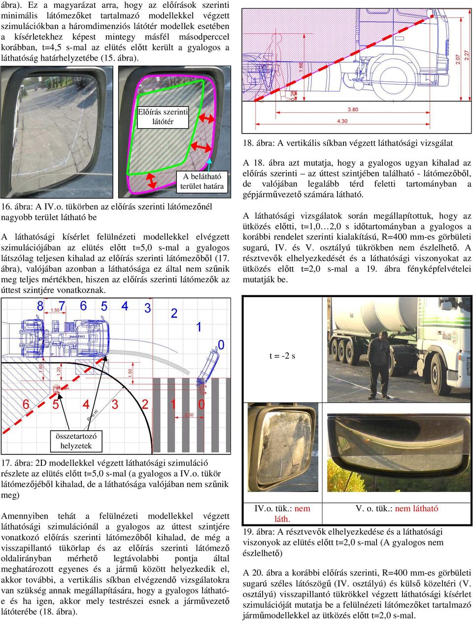 másodperccel korábban, t=4,5 s-mal az elütés elıtt került a gyalogos a láthatóság határhelyzetébe (15.  Elıírás szerinti látótér 18.