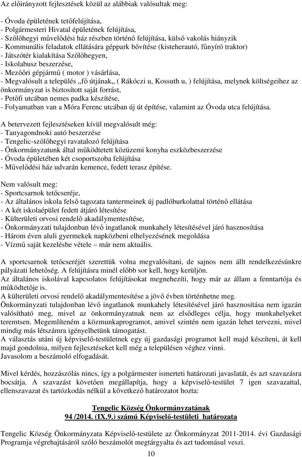 ( motor ) vásárlása, - Megvalósult a település fő útjának ( Rákóczi u, Kossuth u, ) felújítása, melynek költségeihez az önkormányzat is biztosított saját forrást, - Petőfi utcában nemes padka