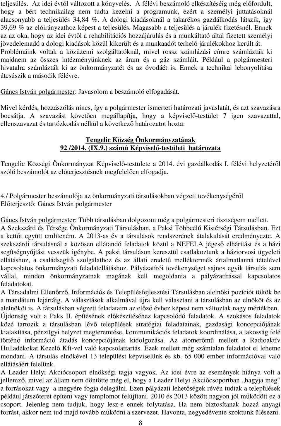 A dologi kiadásoknál a takarékos gazdálkodás látszik, így 39,69 % az előirányzathoz képest a teljesülés. Magasabb a teljesülés a járulék fizetésnél.