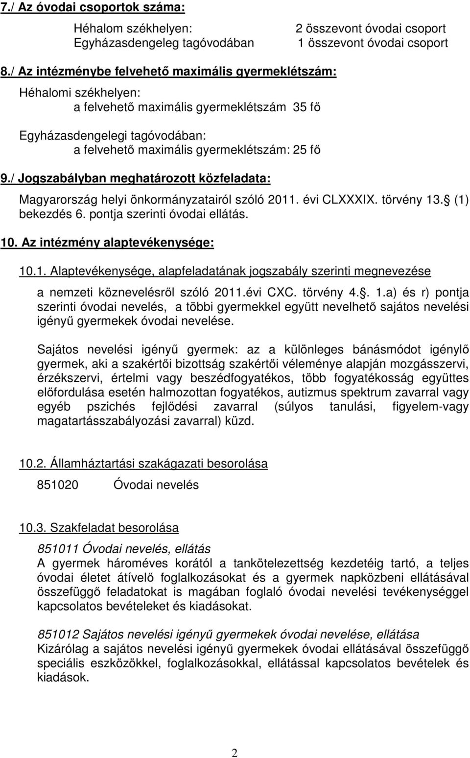 / Jogszabályban meghatározott közfeladata: Magyarország helyi önkormányzatairól szóló 2011. évi CLXXXIX. törvény 13. (1) bekezdés 6. pontja szerinti óvodai ellátás. 10.