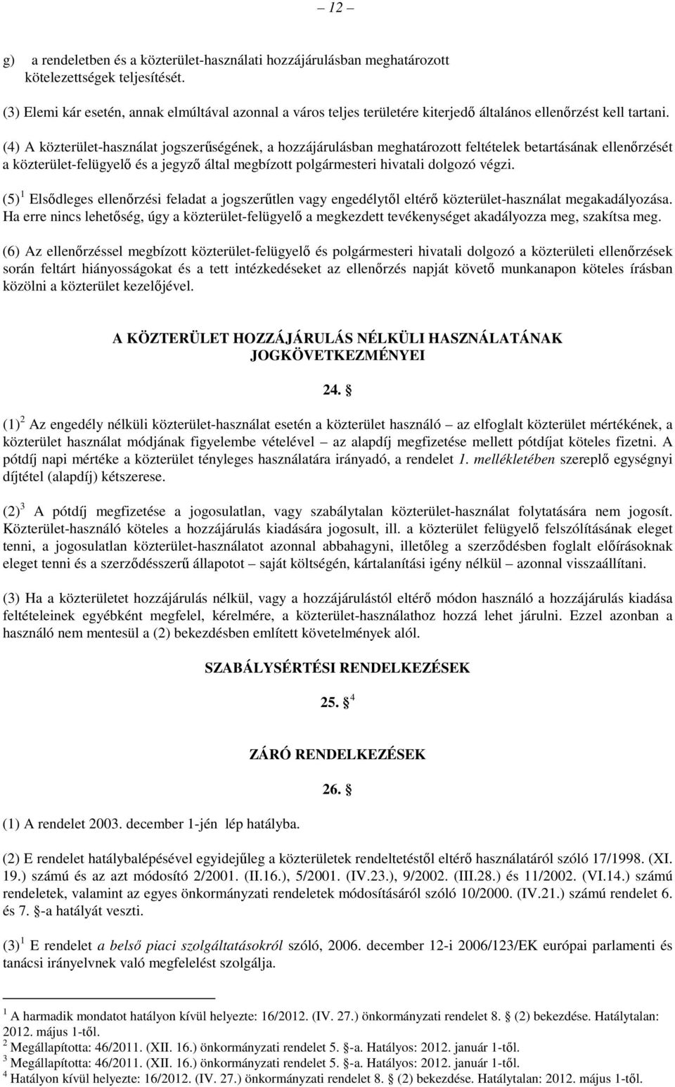 (4) A közterület-használat jogszerűségének, a hozzájárulásban meghatározott feltételek betartásának ellenőrzését a közterület-felügyelő és a jegyző által megbízott polgármesteri hivatali dolgozó