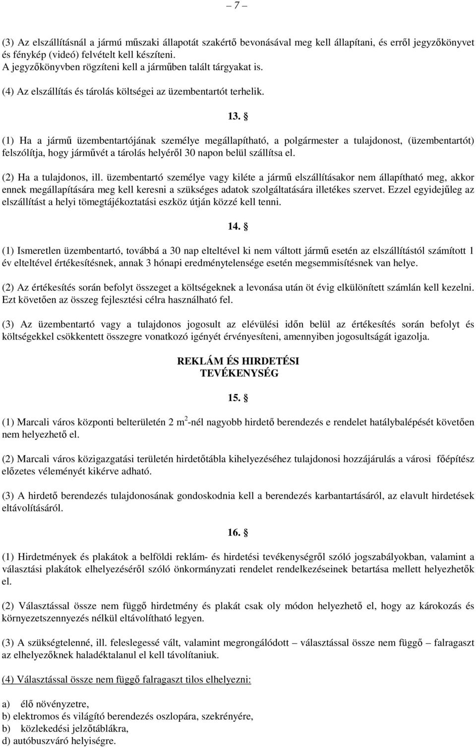 (1) Ha a jármű üzembentartójának személye megállapítható, a polgármester a tulajdonost, (üzembentartót) felszólítja, hogy járművét a tárolás helyéről 30 napon belül szállítsa el.