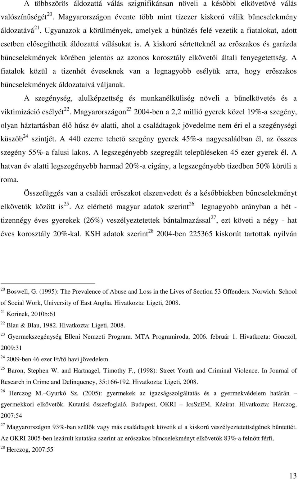 A kiskorú sértetteknél az erőszakos és garázda bűncselekmények körében jelentős az azonos korosztály elkövetői általi fenyegetettség.