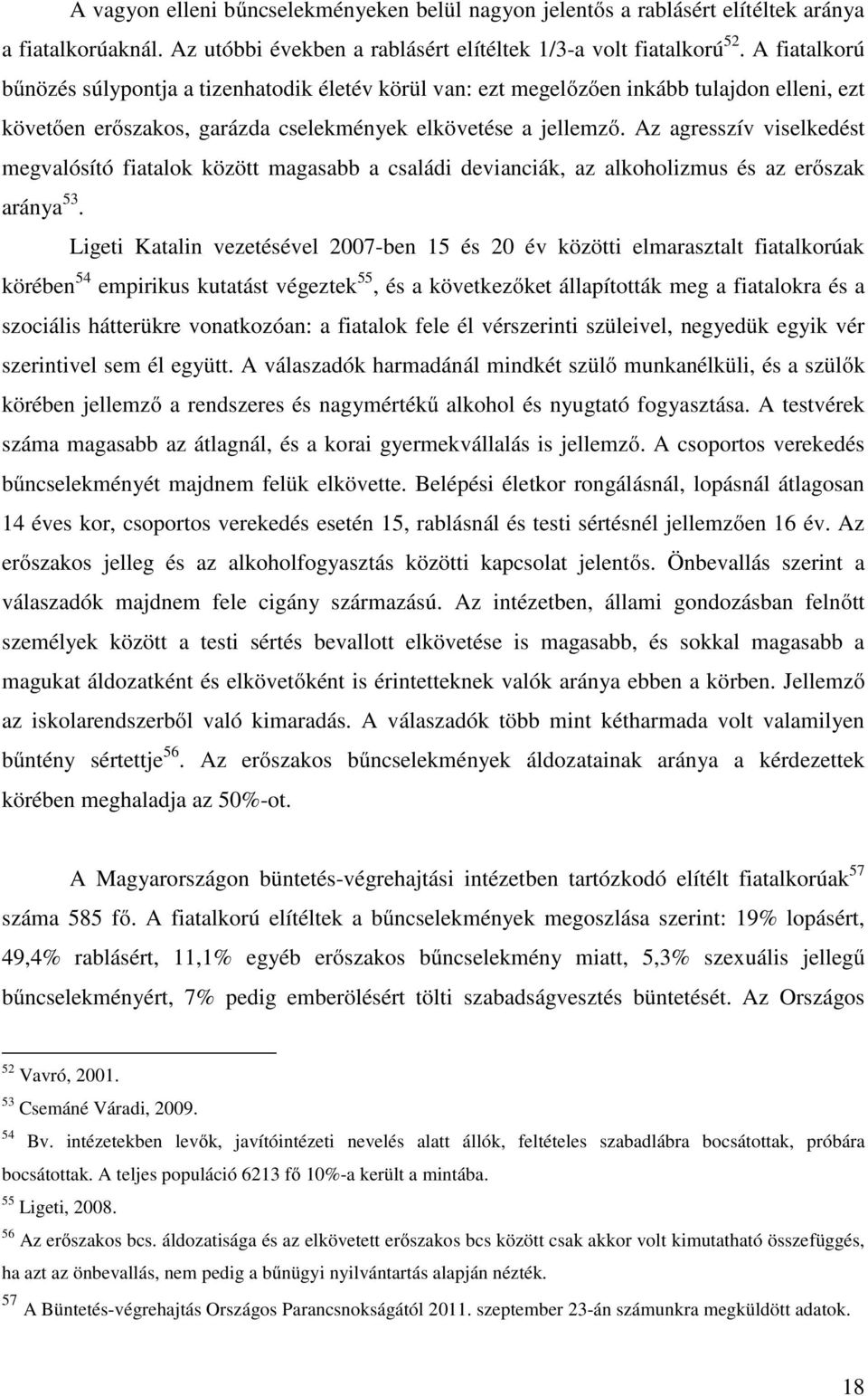 Az agresszív viselkedést megvalósító fiatalok között magasabb a családi devianciák, az alkoholizmus és az erőszak aránya 53.