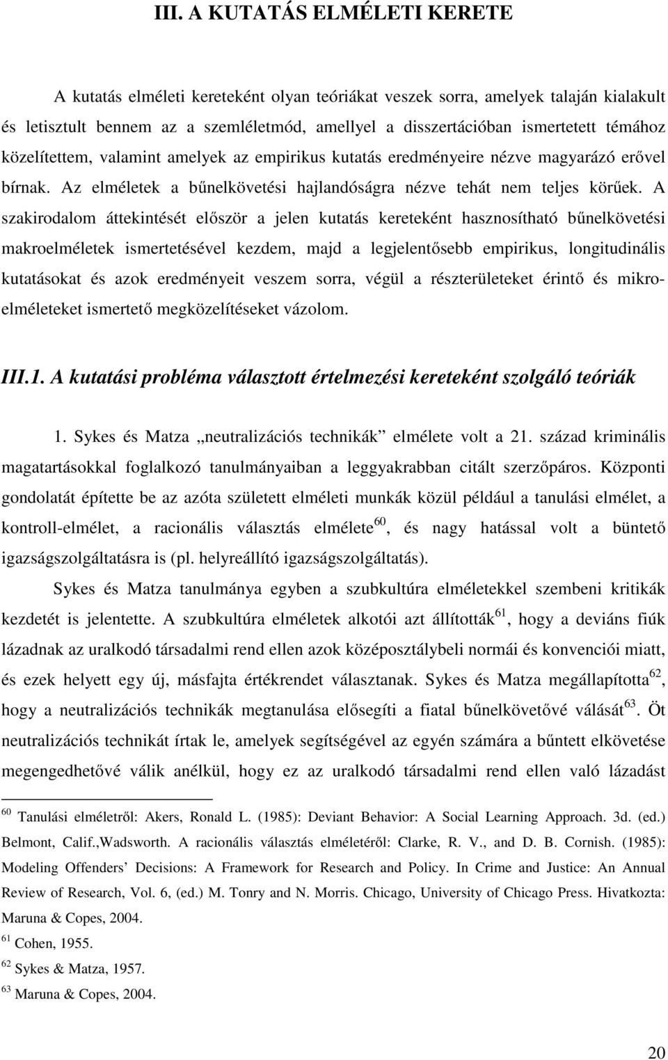 A szakirodalom áttekintését először a jelen kutatás kereteként hasznosítható bűnelkövetési makroelméletek ismertetésével kezdem, majd a legjelentősebb empirikus, longitudinális kutatásokat és azok