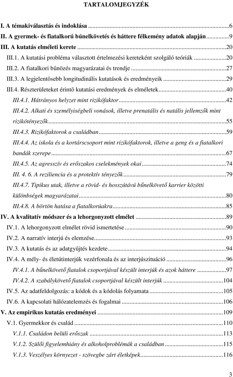 ..29 III.4. Részterületeket érintő kutatási eredmények és elméletek...40 III.4.1. Hátrányos helyzet mint rizikófaktor...42 III.4.2. Alkati és személyiségbeli vonások, illetve prenatális és natális jellemzők mint rizikótényezők.