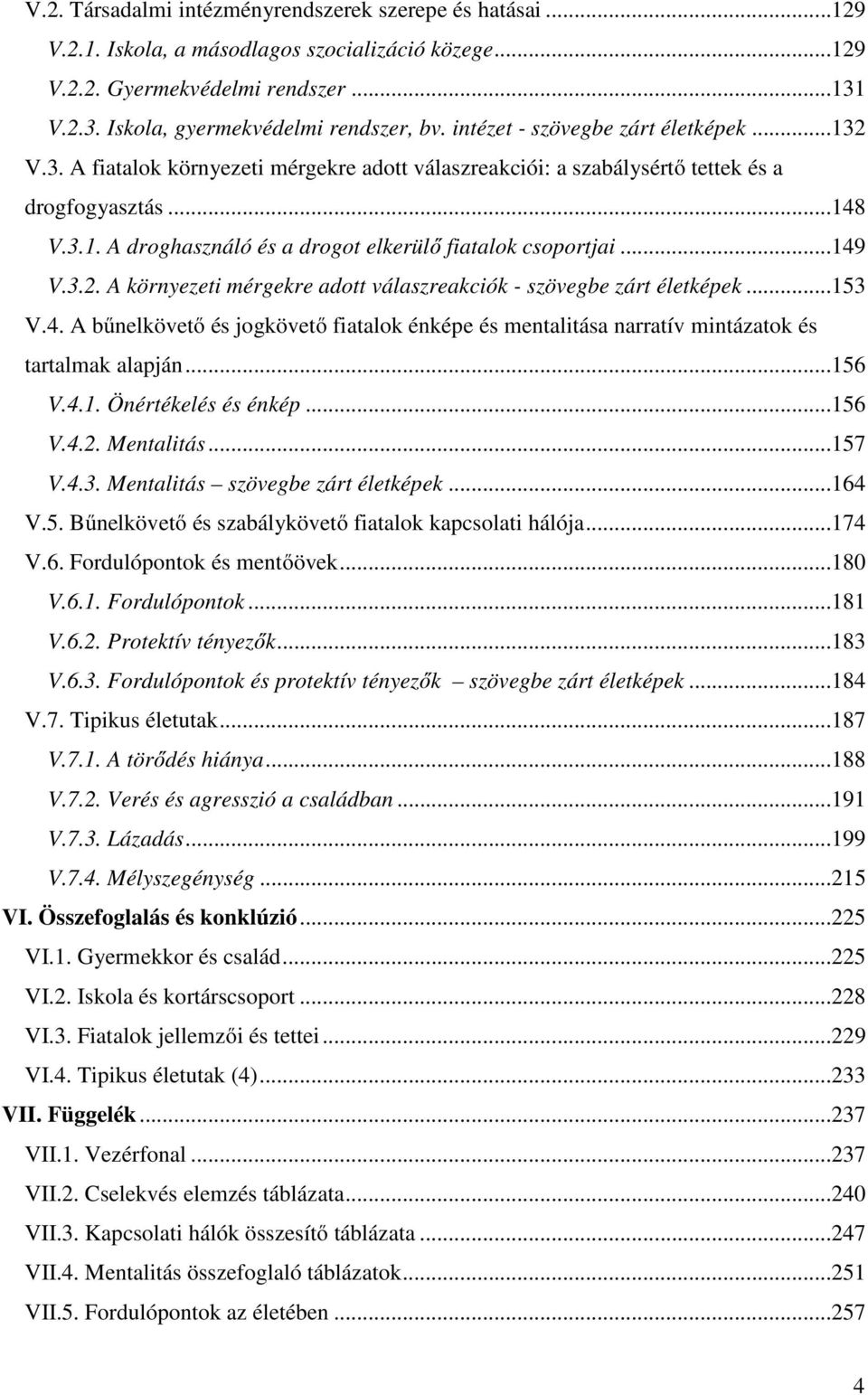 ..149 V.3.2. A környezeti mérgekre adott válaszreakciók - szövegbe zárt életképek...153 V.4. A bűnelkövető és jogkövető fiatalok énképe és mentalitása narratív mintázatok és tartalmak alapján...156 V.