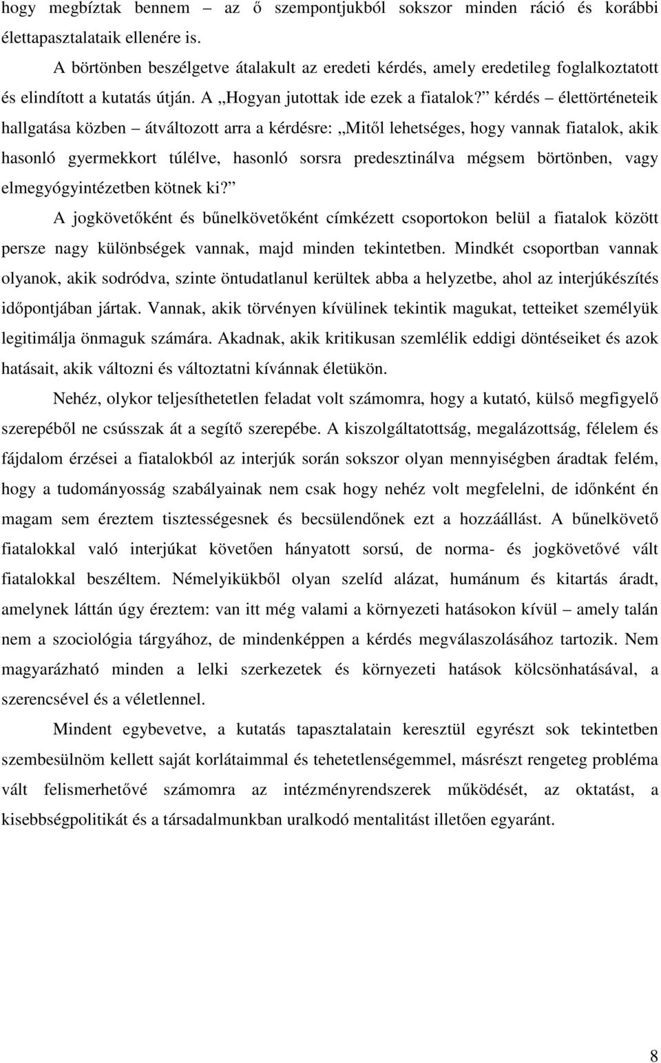 kérdés élettörténeteik hallgatása közben átváltozott arra a kérdésre: Mitől lehetséges, hogy vannak fiatalok, akik hasonló gyermekkort túlélve, hasonló sorsra predesztinálva mégsem börtönben, vagy