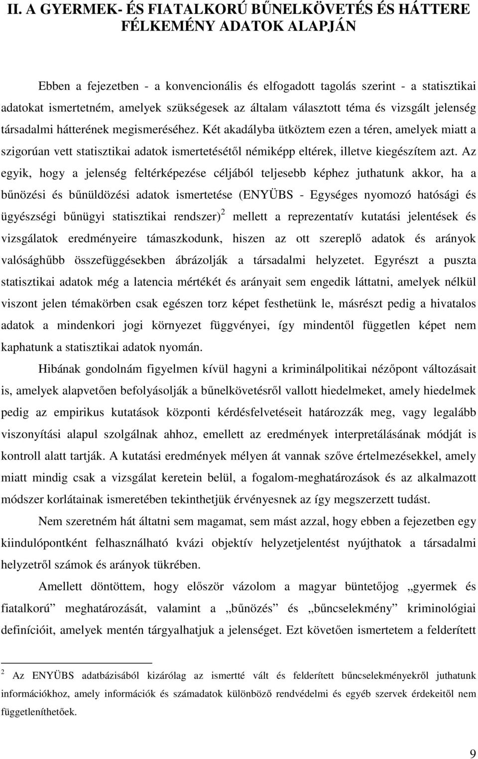 Két akadályba ütköztem ezen a téren, amelyek miatt a szigorúan vett statisztikai adatok ismertetésétől némiképp eltérek, illetve kiegészítem azt.