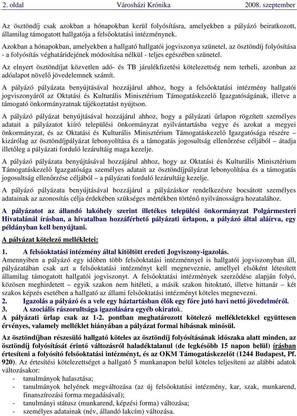 Az elnyert ösztöndíjat közvetlen adó- és TB járulékfizetési kötelezettség nem terheli, azonban az adóalapot növelı jövedelemnek számít.