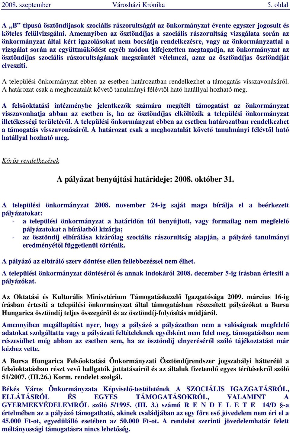 egyéb módon kifejezetten megtagadja, az önkormányzat az ösztöndíjas szociális rászorultságának megszőntét vélelmezi, azaz az ösztöndíjas ösztöndíját elveszíti.