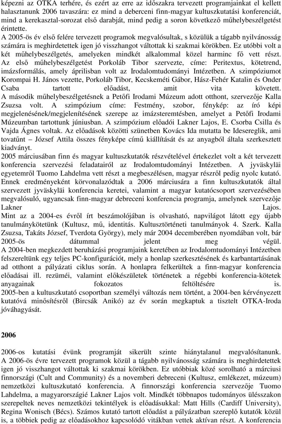 A 2005-ös év első felére tervezett programok megvalósultak, s közülük a tágabb nyilvánosság számára is meghirdetettek igen jó visszhangot váltottak ki szakmai körökben.