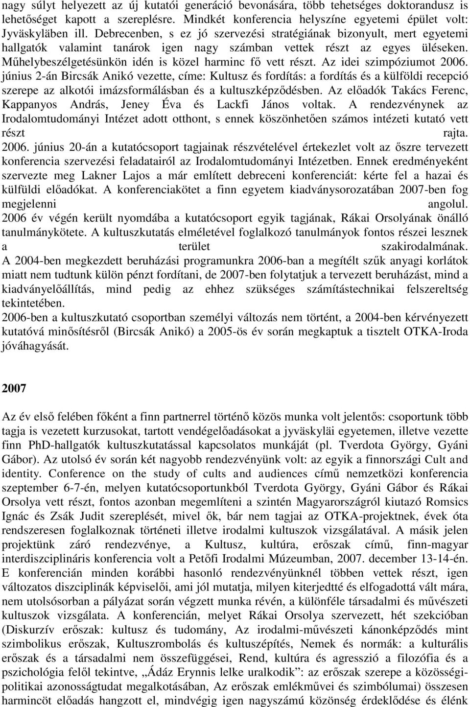 Műhelybeszélgetésünkön idén is közel harminc fő vett részt. Az idei szimpóziumot 2006.