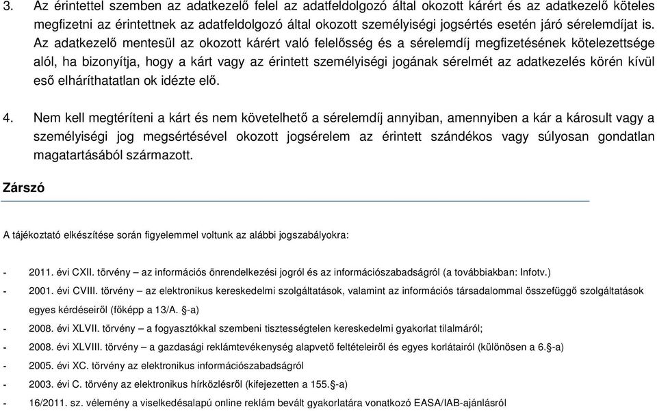 Az adatkezelő mentesül az okozott kárért való felelősség és a sérelemdíj megfizetésének kötelezettsége alól, ha bizonyítja, hogy a kárt vagy az érintett személyiségi jogának sérelmét az adatkezelés