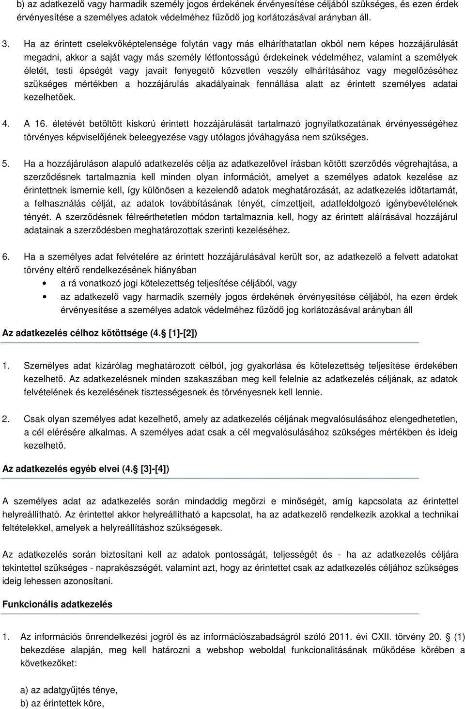 életét, testi épségét vagy javait fenyegető közvetlen veszély elhárításához vagy megelőzéséhez szükséges mértékben a hozzájárulás akadályainak fennállása alatt az érintett személyes adatai