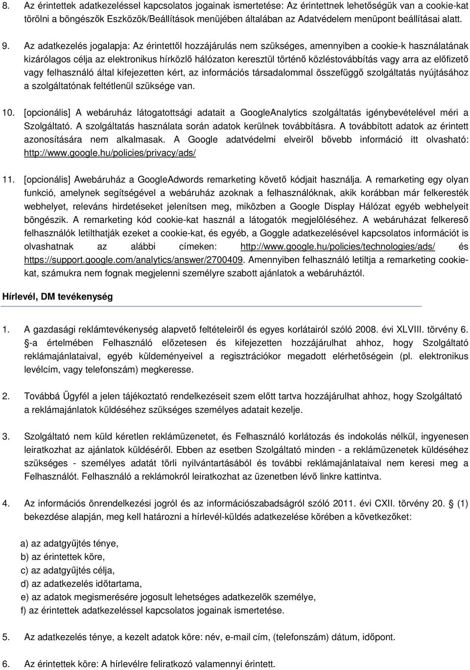 Az adatkezelés jogalapja: Az érintettől hozzájárulás nem szükséges, amennyiben a cookie-k használatának kizárólagos célja az elektronikus hírközlő hálózaton keresztül történő közléstovábbítás vagy