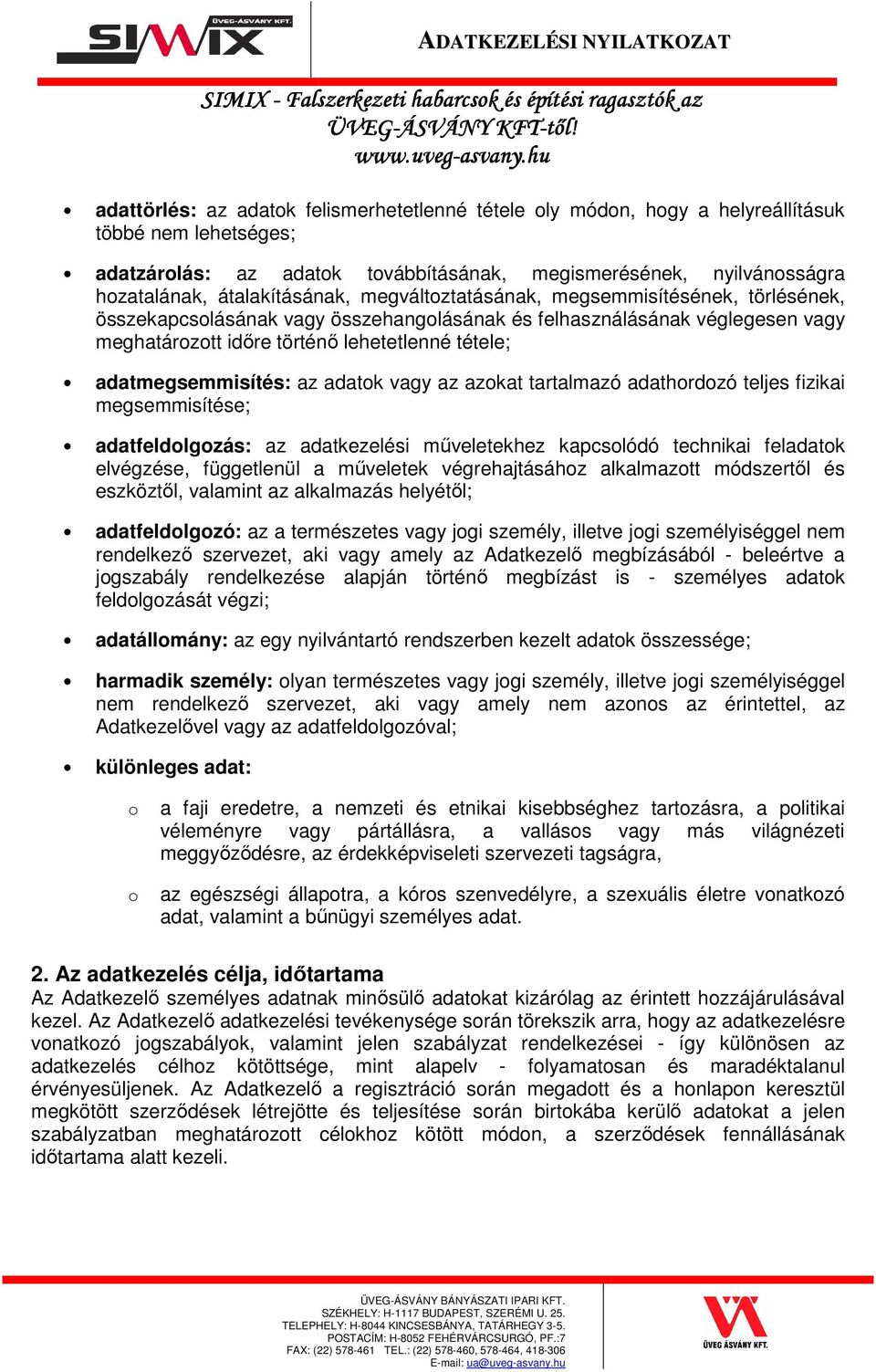 adatk vagy az azkat tartalmazó adathrdzó teljes fizikai megsemmisítése; adatfeldlgzás: az adatkezelési mőveletekhez kapcslódó technikai feladatk elvégzése, függetlenül a mőveletek végrehajtásáhz