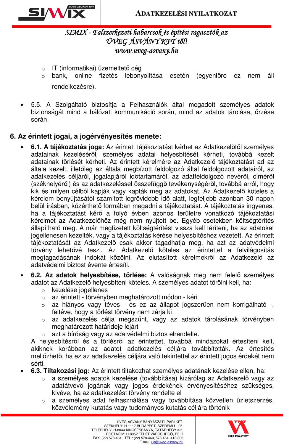 1. A tájékztatás jga: Az érintett tájékztatást kérhet az Adatkezelıtıl személyes adatainak kezelésérıl, személyes adatai helyesbítését kérheti, tvábbá kezelt adatainak törlését kérheti.