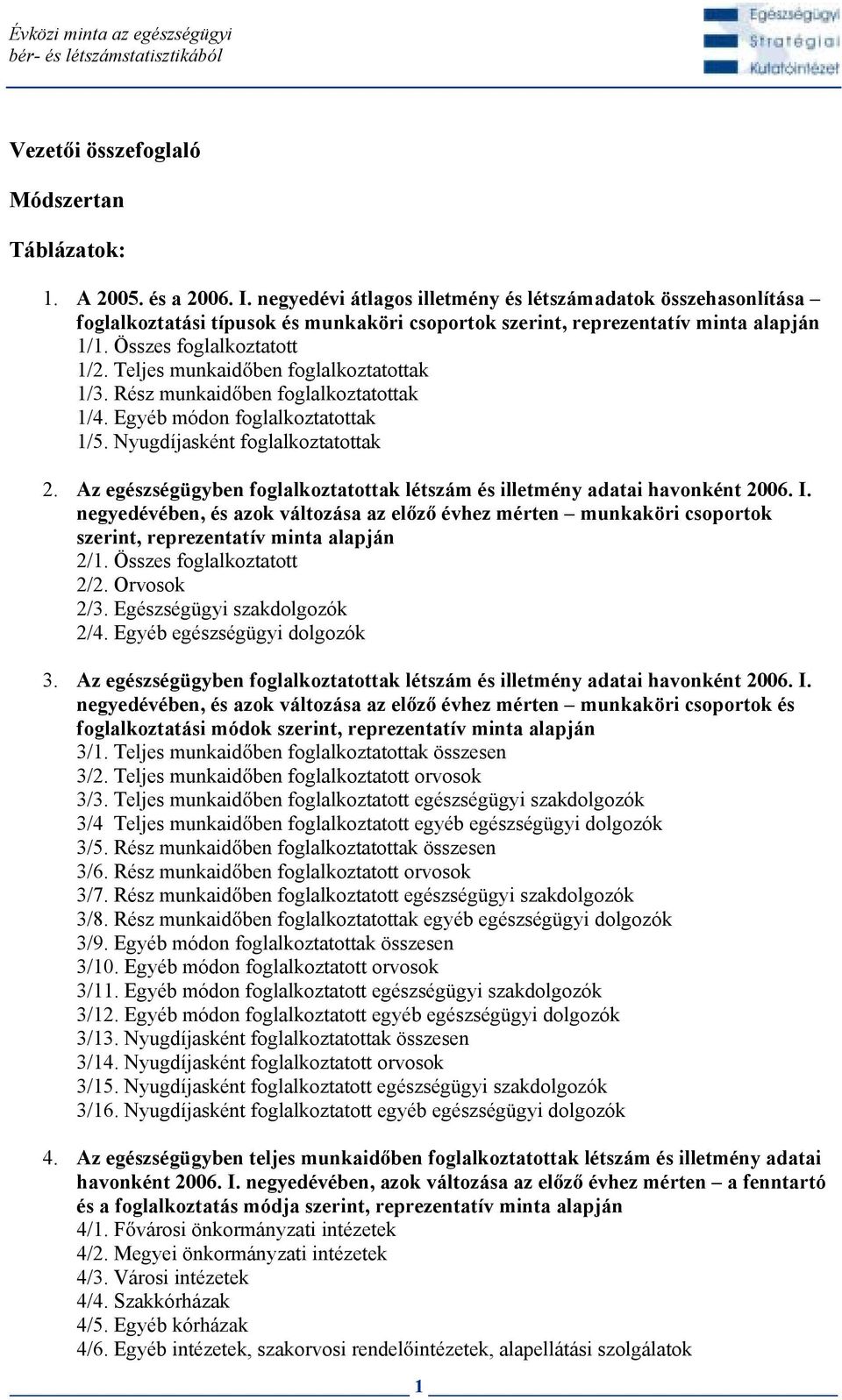 Teljes munkaid ben foglalkoztatottak 1/3. Rész munkaid ben foglalkoztatottak 1/4. módon foglalkoztatottak 1/5. Nyugasként foglalkoztatottak 2.