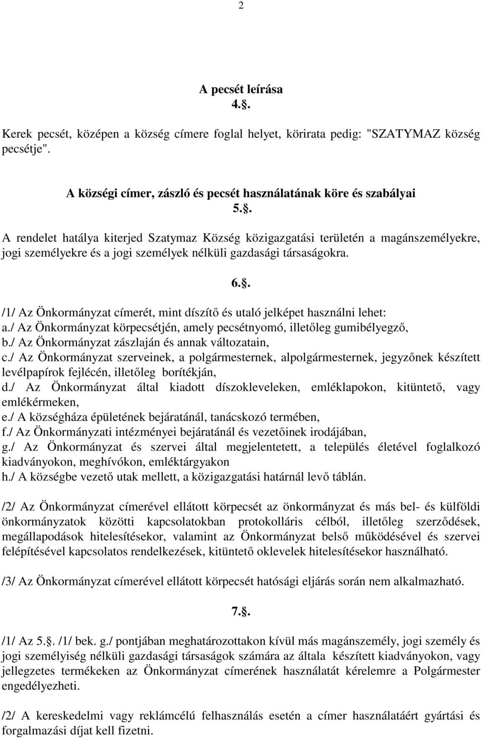 . /1/ Az Önkormányzat címerét, mint díszítő és utaló jelképet használni lehet: a./ Az Önkormányzat körpecsétjén, amely pecsétnyomó, illetőleg gumibélyegző, b.