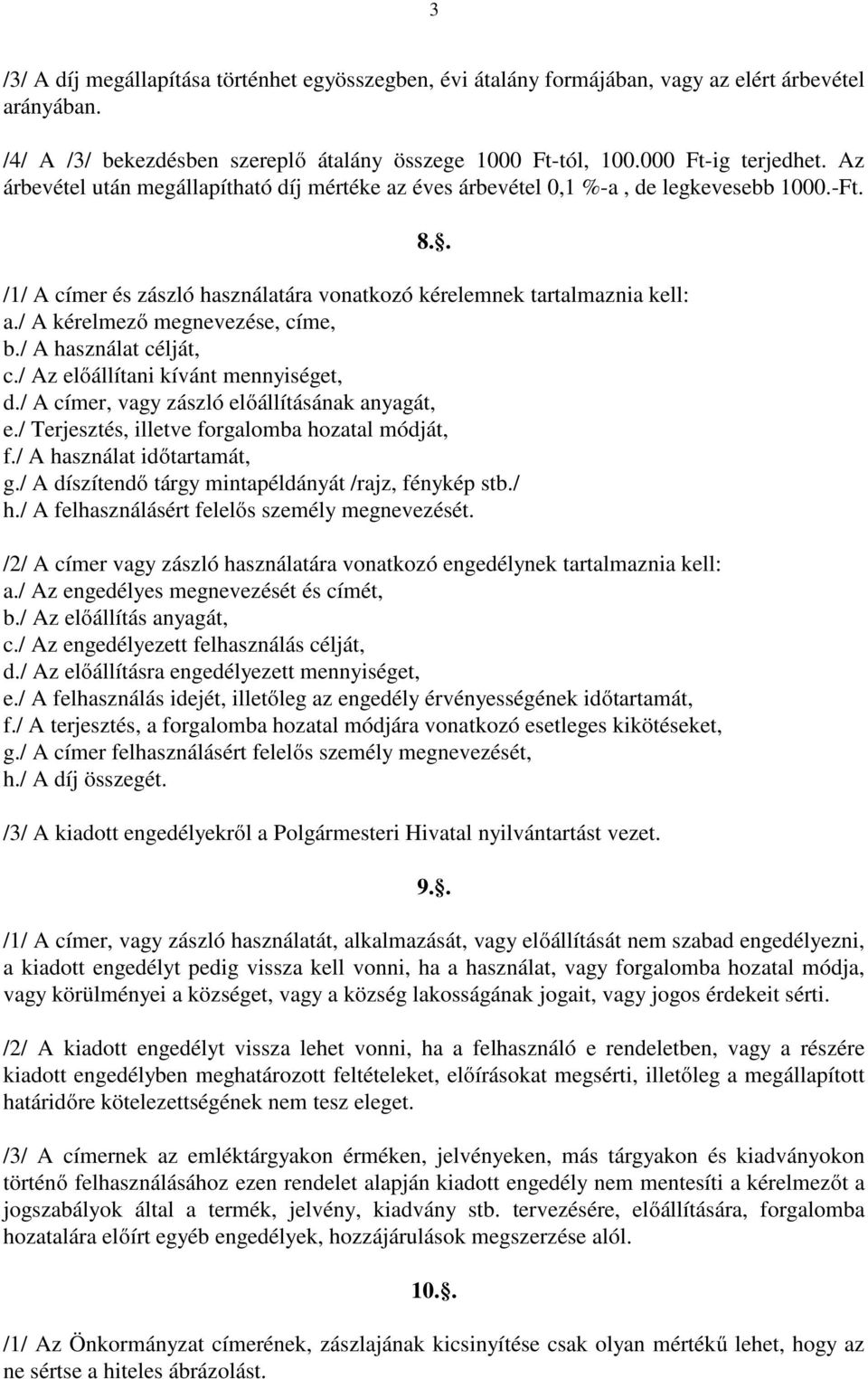 / A kérelmező megnevezése, címe, b./ A használat célját, c./ Az előállítani kívánt mennyiséget, d./ A címer, vagy zászló előállításának anyagát, e./ Terjesztés, illetve forgalomba hozatal módját, f.