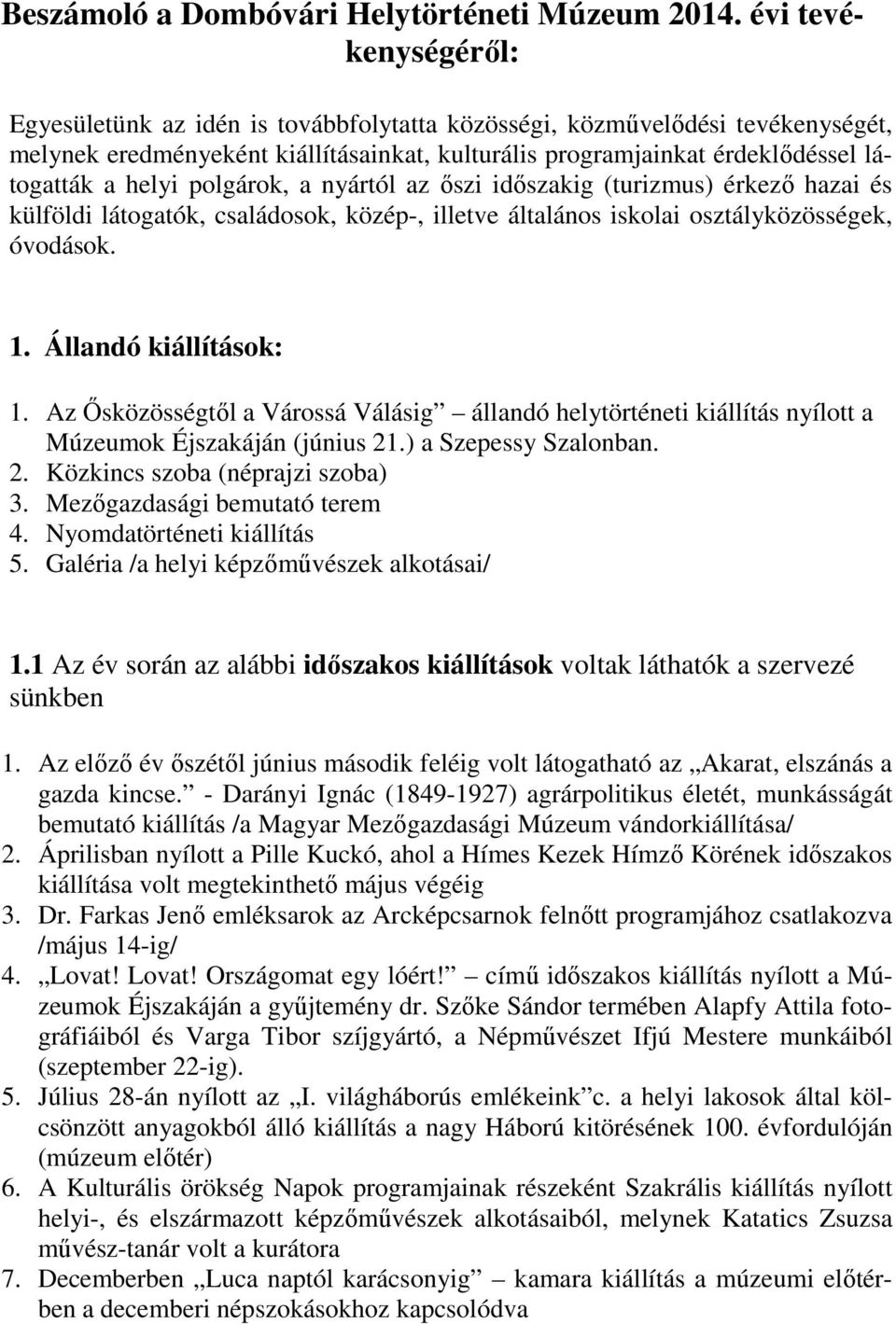 polgárok, a nyártól az őszi időszakig (turizmus) érkező hazai és külföldi látogatók, családosok, közép-, illetve általános iskolai osztályközösségek, óvodások. 1. Állandó kiállítások: 1.