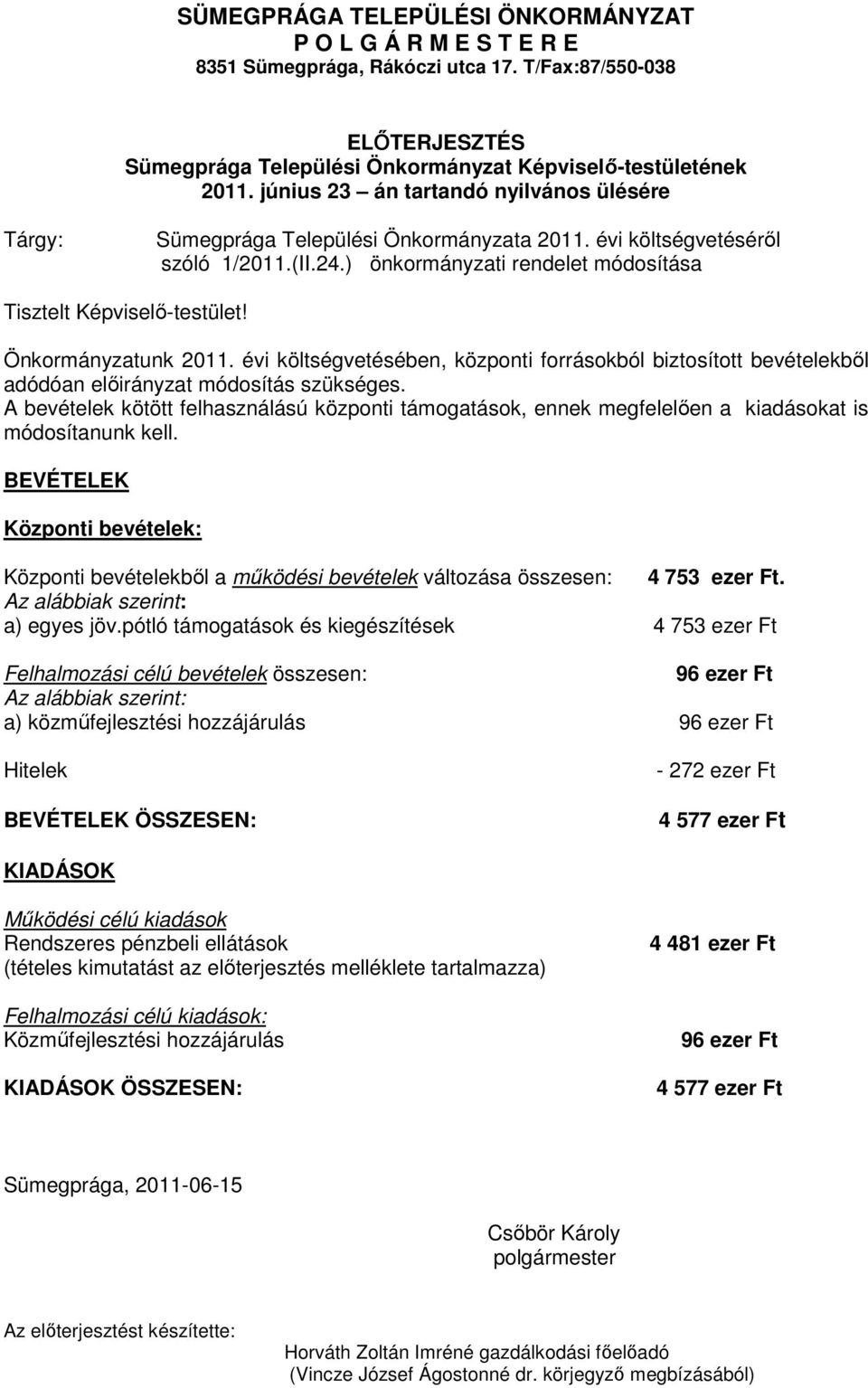 Önkormányzatunk 2011. évi költségvetésében, központi forrásokból biztosított bevételekből adódóan előirányzat módosítás szükséges.