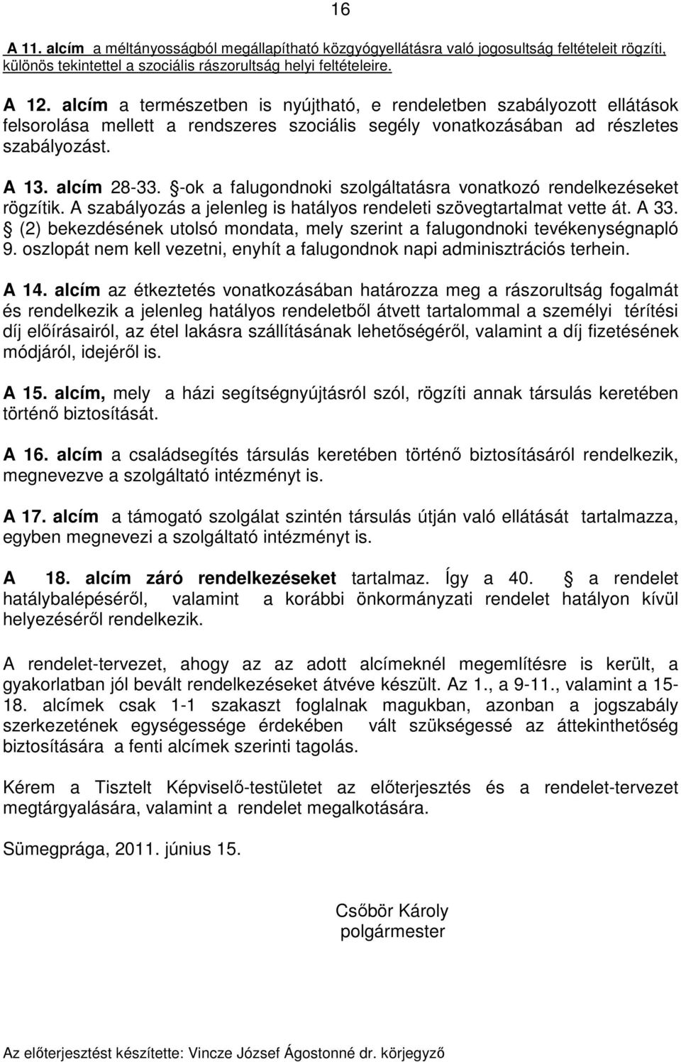 -ok a falugondnoki szolgáltatásra vonatkozó rendelkezéseket rögzítik. A szabályozás a jelenleg is hatályos rendeleti szövegtartalmat vette át. A 33.