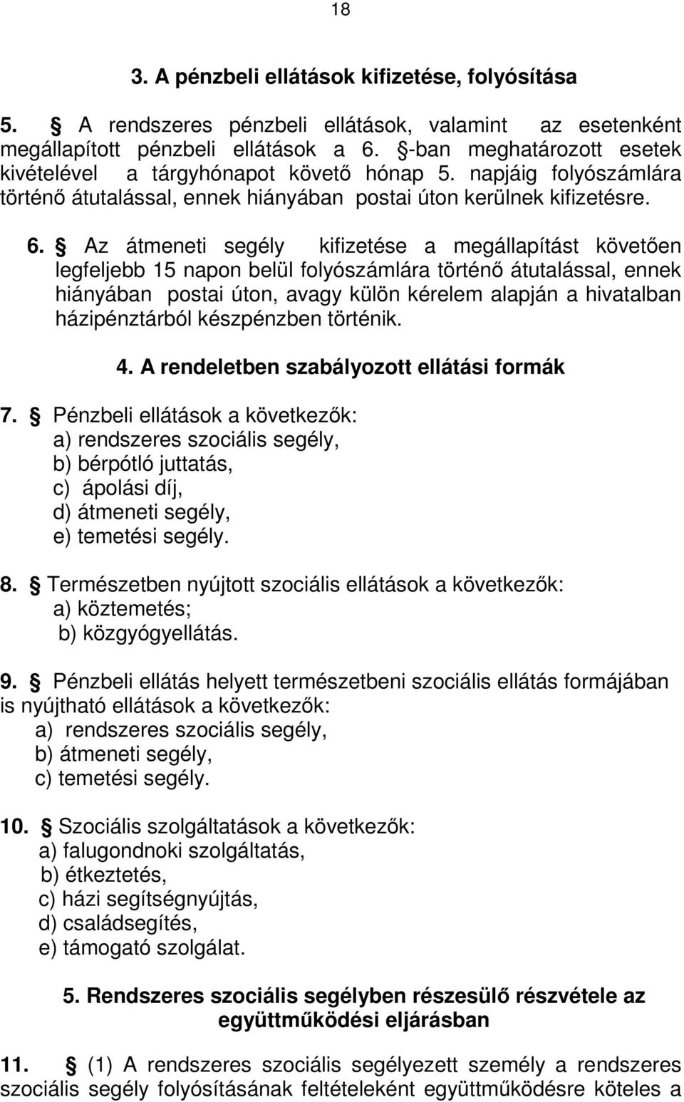 Az átmeneti segély kifizetése a megállapítást követően legfeljebb 15 napon belül folyószámlára történő átutalással, ennek hiányában postai úton, avagy külön kérelem alapján a hivatalban