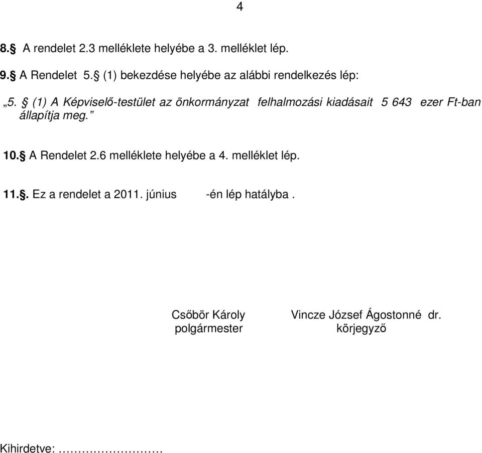 (1) A Képviselő-testület az önkormányzat felhalmozási kiadásait 5 643 ezer Ft-ban állapítja meg. 10.