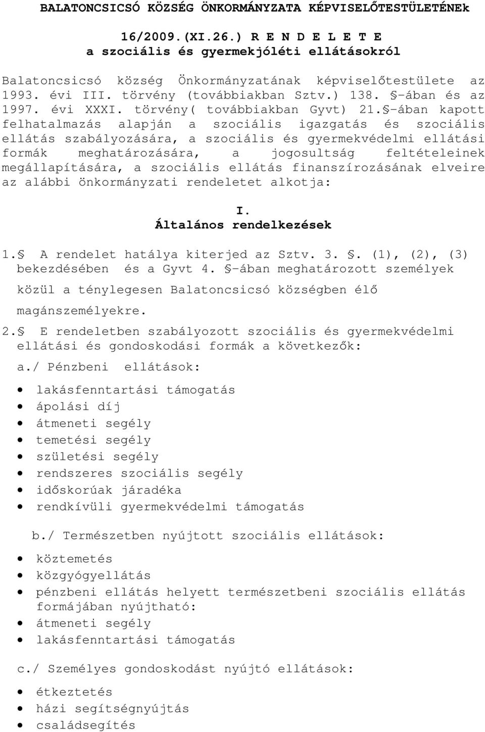 -ában kapott felhatalmazás alapján a szociális igazgatás és szociális ellátás szabályozására, a szociális és gyermekvédelmi ellátási formák meghatározására, a jogosultság feltételeinek