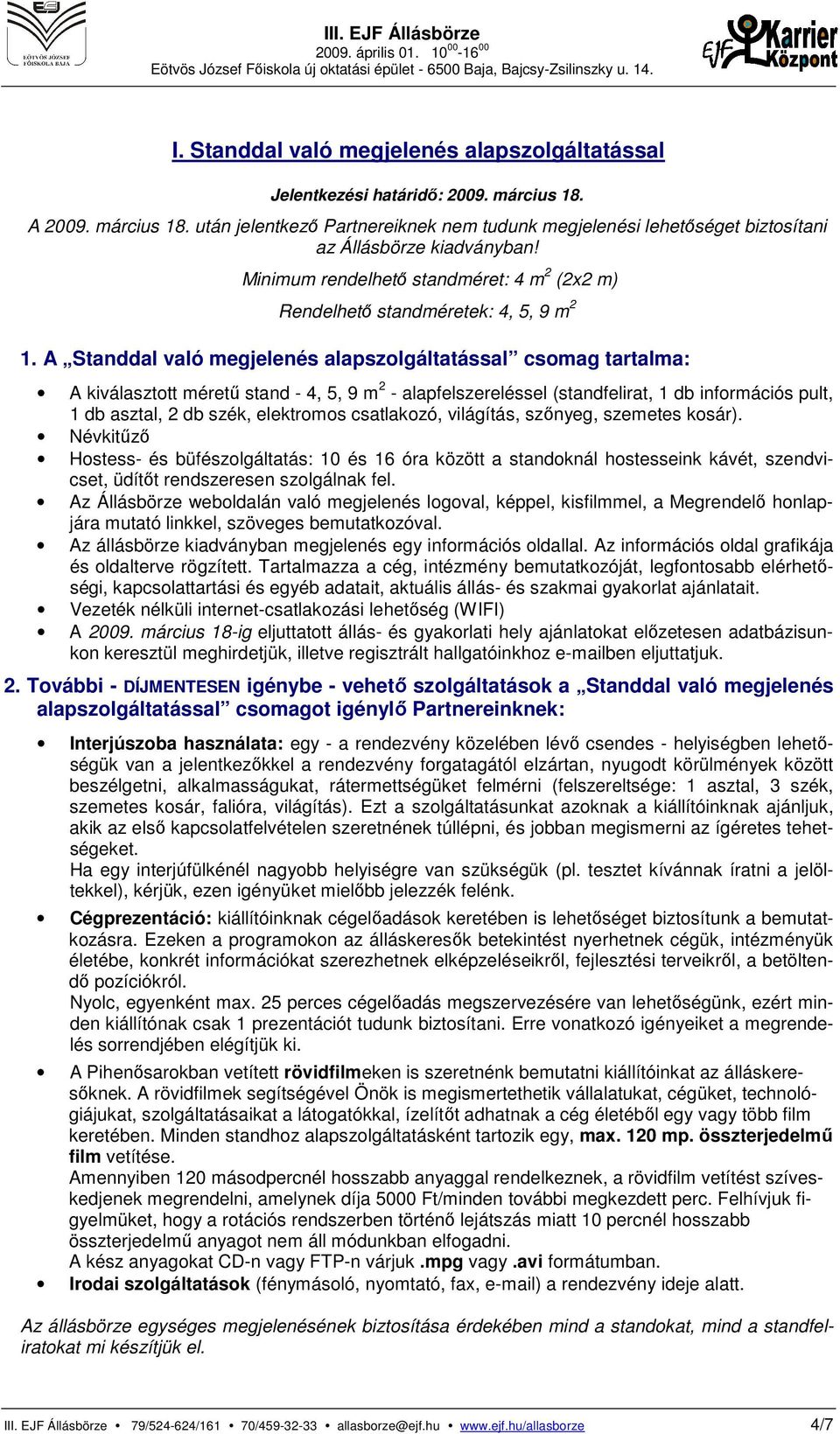 A Standdal való megjelenés alapszolgáltatással csomag tartalma: A kiválasztott mérető stand - 4, 5, 9 m 2 - alapfelszereléssel (standfelirat, 1 db információs pult, 1 db asztal, 2 db szék, elektromos