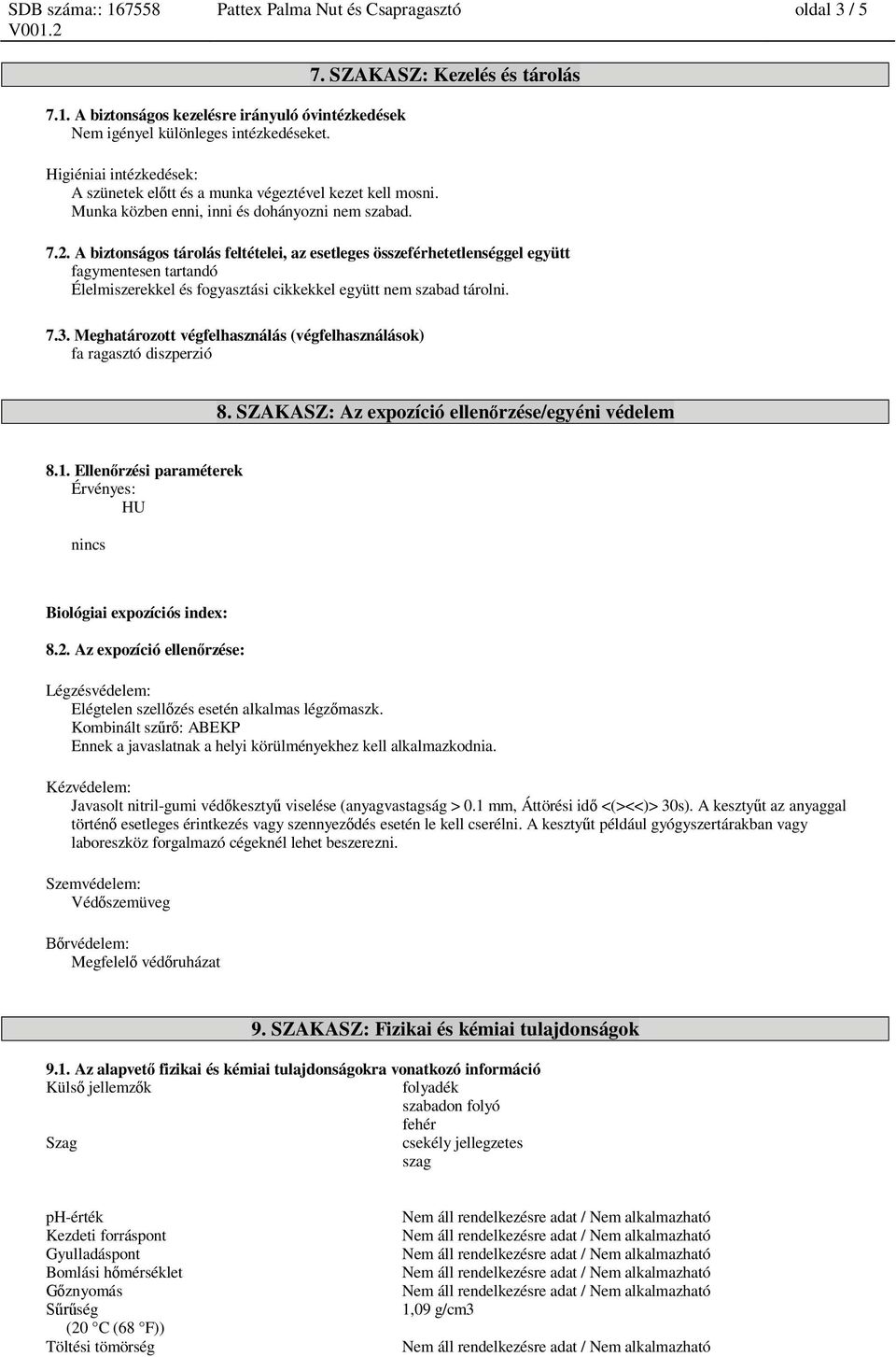 A biztonságos tárolás feltételei, az esetleges összeférhetetlenséggel együtt fagymentesen tartandó Élelmiszerekkel és fogyasztási cikkekkel együtt nem szabad tárolni. 7.3.