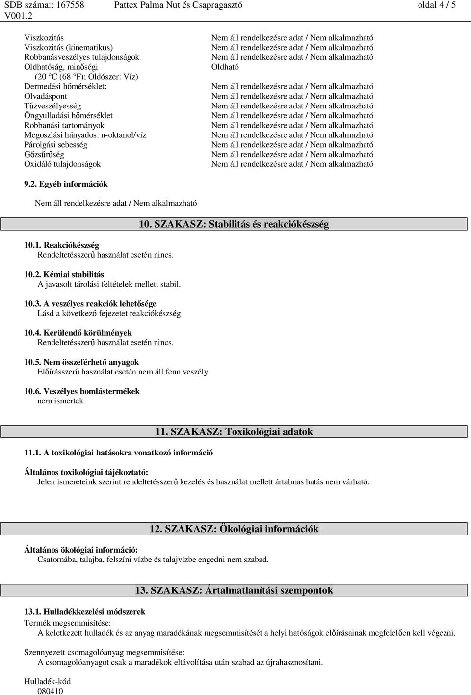 Nem áll rendelkezésre adat / Nem alkalmazható zveszélyesség Nem áll rendelkezésre adat / Nem alkalmazható Öngyulladási h mérséklet Nem áll rendelkezésre adat / Nem alkalmazható Robbanási tartományok