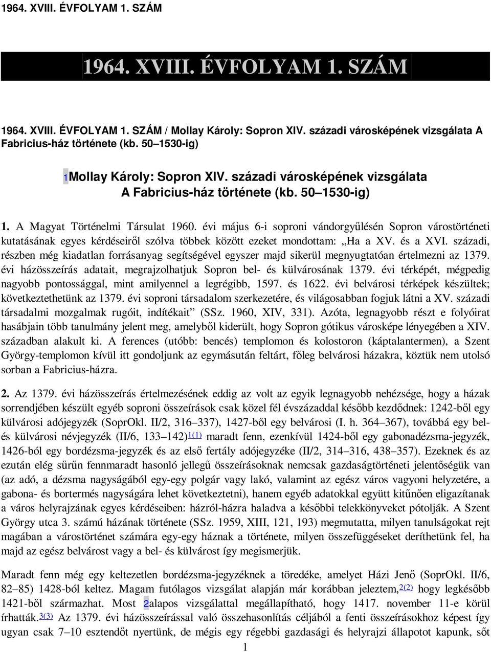 évi május 6-i soproni vándorgyőlésén Sopron várostörténeti kutatásának egyes kérdéseirıl szólva többek között ezeket mondottam: Ha a XV. és a XVI.