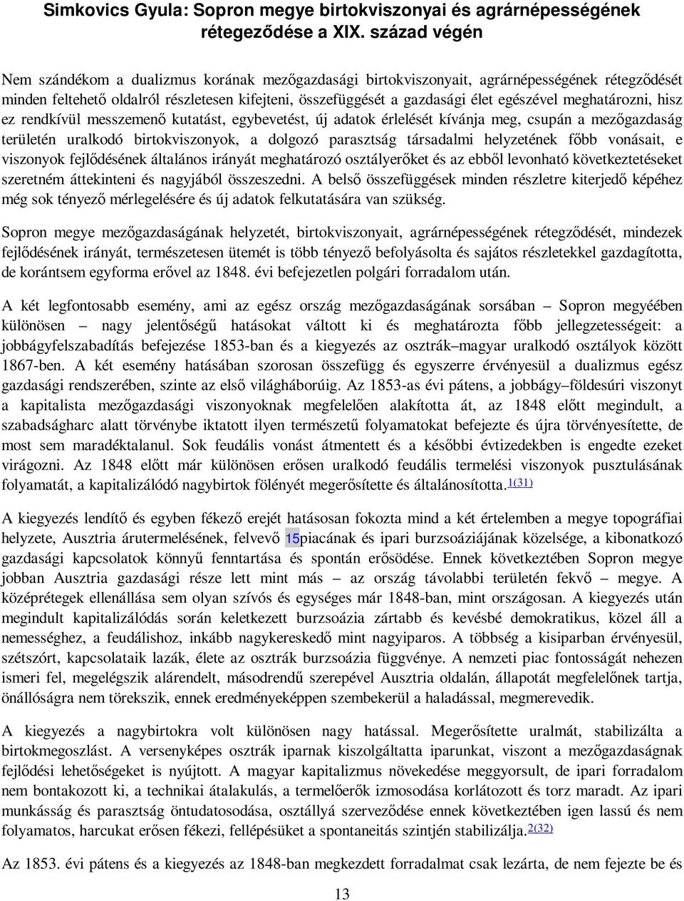 meghatározni, hisz ez rendkívül messzemenı kutatást, egybevetést, új adatok érlelését kívánja meg, csupán a mezıgazdaság területén uralkodó birtokviszonyok, a dolgozó parasztság társadalmi