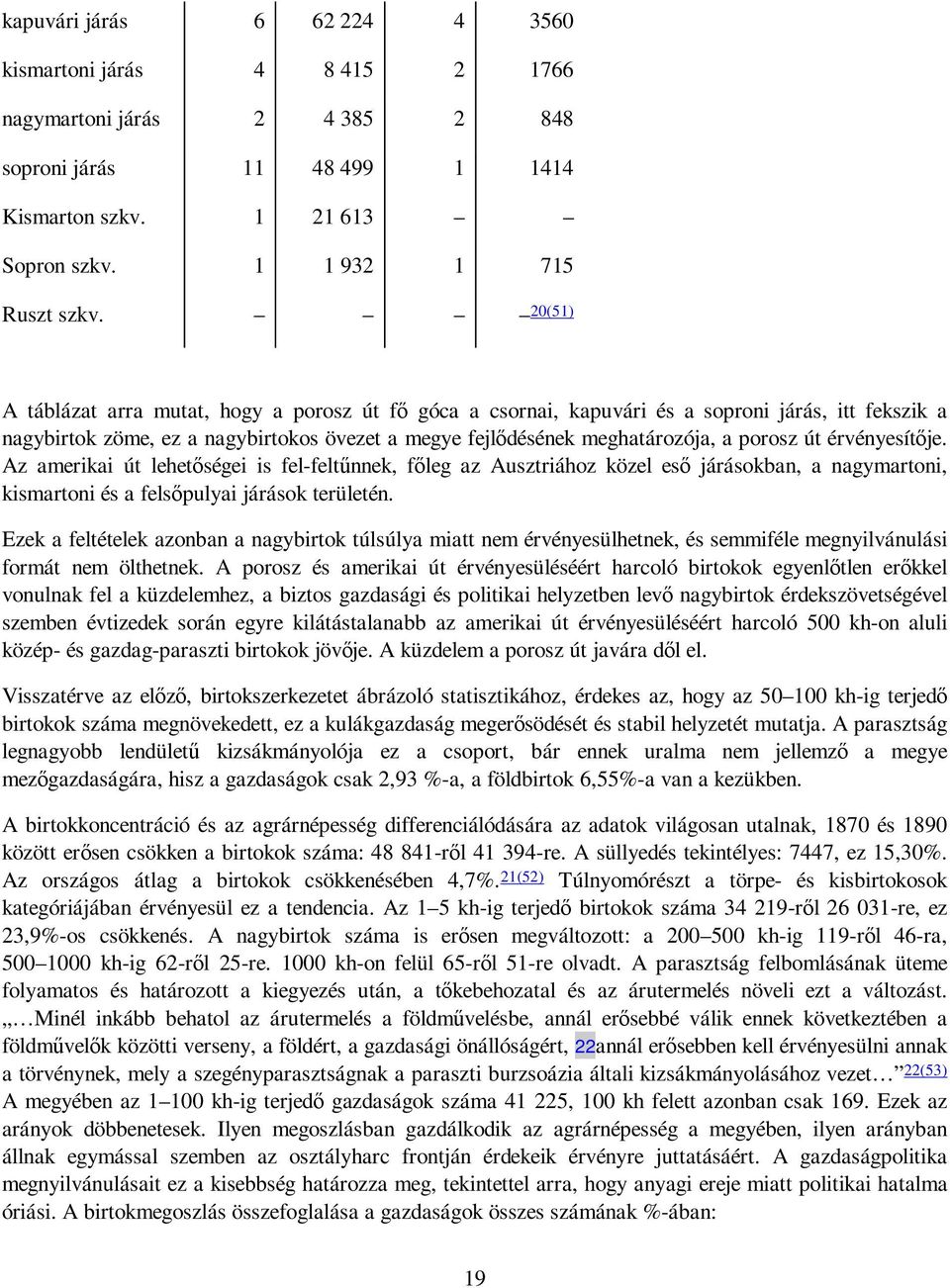 érvényesítıje. Az amerikai út lehetıségei is fel-feltőnnek, fıleg az Ausztriához közel esı járásokban, a nagymartoni, kismartoni és a felsıpulyai járások területén.