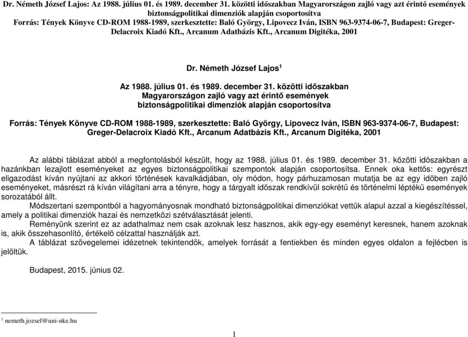 közötti időszakban Magyarországon zajló vagy azt érintő események biztonság k alapján csoportosítva Forrás: Tények Könyve CD-ROM 1988-1989, szerkesztette: Baló György, Lipovecz Iván, ISBN