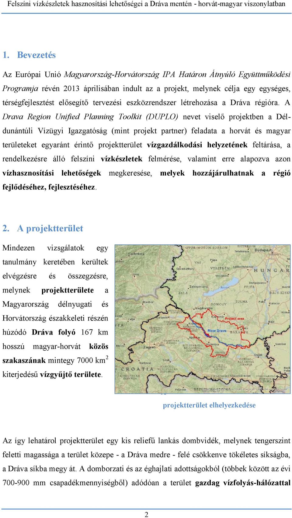 A Drava Region Unified Planning Toolkit (DUPLO) nevet viselő projektben a Déldunántúli Vízügyi Igazgatóság (mint projekt partner) feladata a horvát és mag yar területeket egyaránt érintő