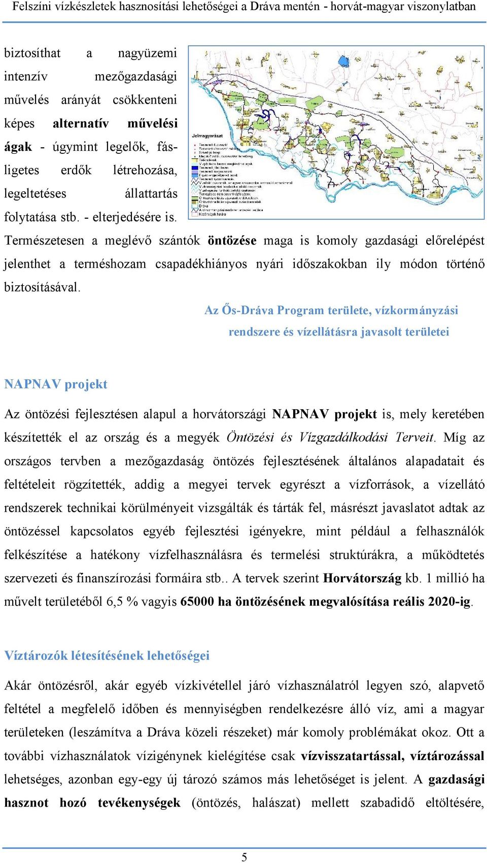 Az Ős-Dráva Program területe, vízkormányzási rendszere és vízellátásra javasolt területei NAPNAV projekt Az öntözési fejlesztésen alapul a horvátországi NAPNAV projekt is, mely keretében készítették