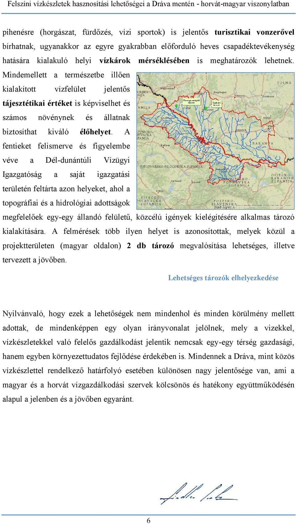 Mindemellett a természetbe illően kialakított vízfelület jelentős tájesztétikai értéket is képviselhet és számos növénynek és állatnak biztosíthat kiváló élőhelyet.