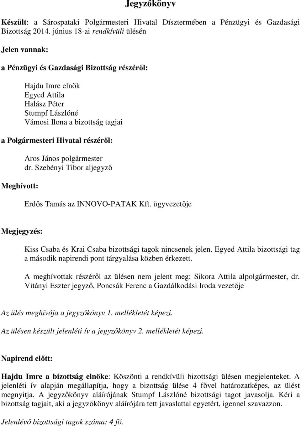 János polgármester dr. Szebényi Tibor aljegyző Erdős Tamás az INNOVO-PATAK Kft. ügyvezetője Megjegyzés: Kiss Csaba és Krai Csaba bizottsági tagok nincsenek jelen.