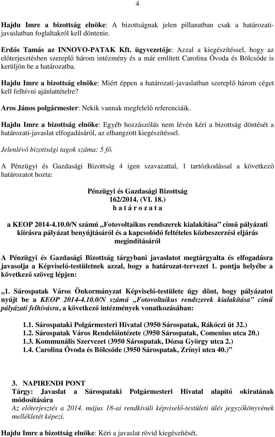 Hajdu Imre a bizottság elnöke: Miért éppen a határozati-javaslatban szereplő három céget kell felhívni ajánlattételre? Aros János polgármester: Nekik vannak megfelelő referenciáik.