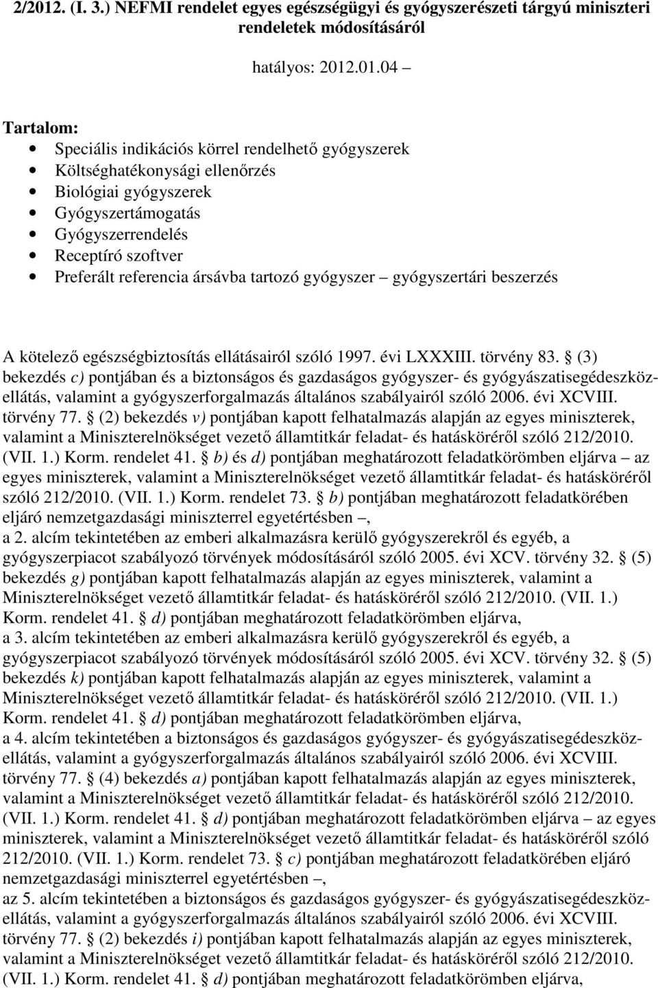 .01.04 Tartalom: Speciális indikációs körrel rendelhetı gyógyszerek Költséghatékonysági ellenırzés Biológiai gyógyszerek Gyógyszertámogatás Gyógyszerrendelés Receptíró szoftver Preferált referencia