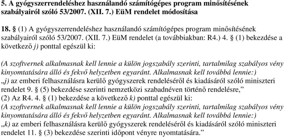 (1) bekezdése a következı j) ponttal egészül ki: (A szoftvernek alkalmasnak kell lennie a külön jogszabály szerinti, tartalmilag szabályos vény kinyomtatására álló és fekvı helyzetben egyaránt.